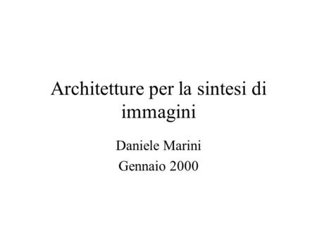 Architetture per la sintesi di immagini Daniele Marini Gennaio 2000.