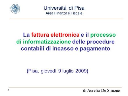 1 La fattura elettronica e il processo di informatizzazione delle procedure contabili di incasso e pagamento (Pisa, giovedì 9 luglio 2009) Università di.