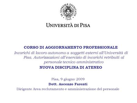 CORSO DI AGGIORNAMENTO PROFESSIONALE Incarichi di lavoro autonomo a soggetti esterni allUniversità di Pisa. Autorizzazioni allesercizio di incarichi retribuiti.