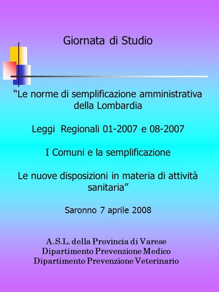 Giornata di Studio “Le norme di semplificazione amministrativa della Lombardia Leggi Regionali 01-2007 e 08-2007 I Comuni e la semplificazione Le nuove.