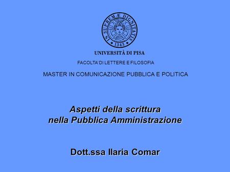Aspetti della scrittura nella Pubblica Amministrazione Dott.ssa Ilaria Comar FACOLTA DI LETTERE E FILOSOFIA MASTER IN COMUNICAZIONE PUBBLICA E POLITICA.