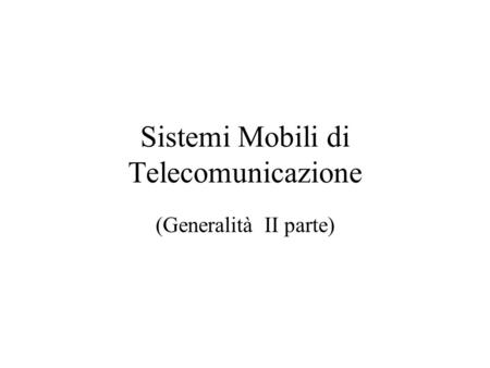 Sistemi Mobili di Telecomunicazione (Generalità II parte)