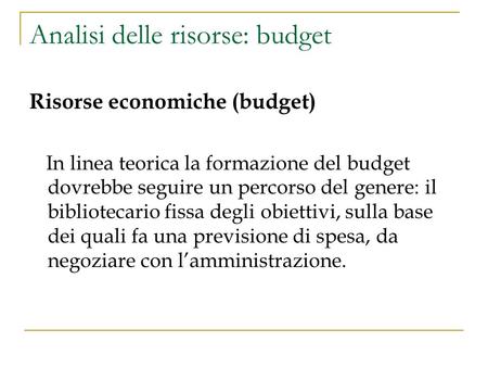 Analisi delle risorse: budget Risorse economiche (budget) In linea teorica la formazione del budget dovrebbe seguire un percorso del genere: il bibliotecario.