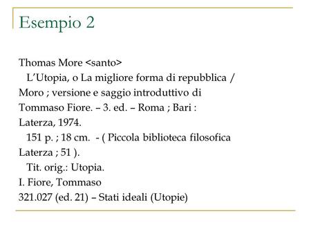 Esempio 2 Thomas More LUtopia, o La migliore forma di repubblica / Moro ; versione e saggio introduttivo di Tommaso Fiore. – 3. ed. – Roma ; Bari : Laterza,