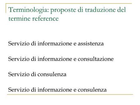 Terminologia: proposte di traduzione del termine reference Servizio di informazione e assistenza Servizio di informazione e consultazione Servizio di consulenza.