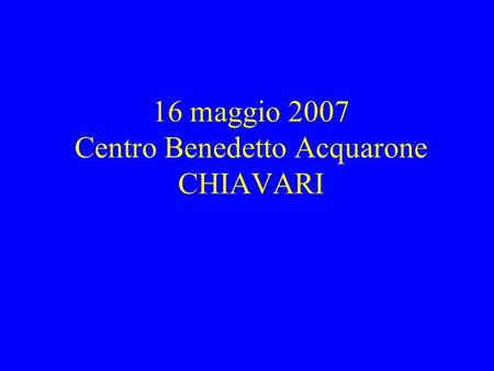 16 maggio 2007 Centro Benedetto Acquarone CHIAVARI