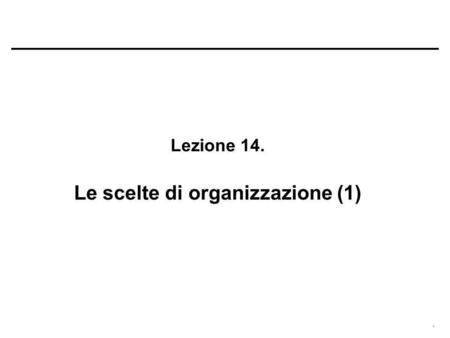 . Lezione 14. Le scelte di organizzazione (1). . Lorganizzazione E una delle tre grandi classi di operazioni che compongono lamministrazione di unazienda,