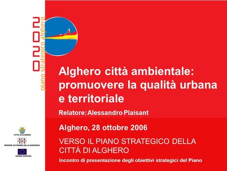 28 ottobre 2006 VERSO IL PIANO STRATEGICO DELLA CITTÀ DI ALGHERO Incontro di presentazione degli obiettivi strategici del Piano Alghero città ambientale: