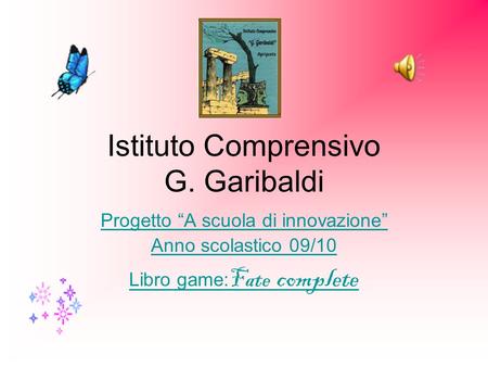 Istituto Comprensivo G. Garibaldi Progetto A scuola di innovazione Anno scolastico 09/10 Libro game: Fate complete.