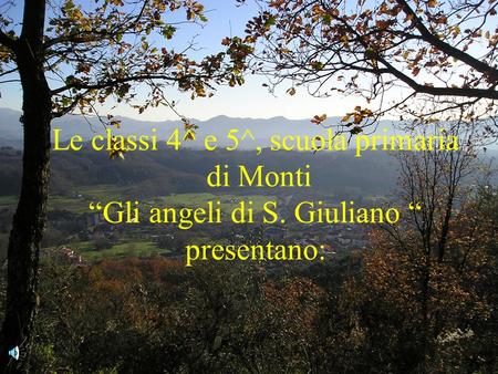 Le classi 4^ e 5^, scuola primaria di Monti Gli angeli di S. Giuliano presentano: