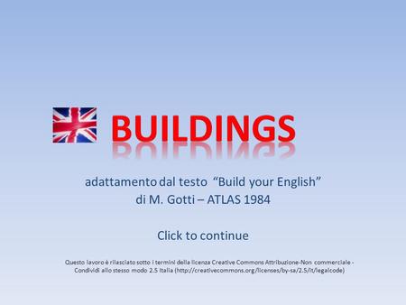 Adattamento dal testo Build your English di M. Gotti – ATLAS 1984 Click to continue Questo lavoro è rilasciato sotto i termini della licenza Creative Commons.