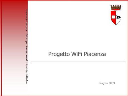 Progetto WiFi Piacenza Comune di Piacenza – Settore per lInnovazione dei Servizi al Cittadino Giugno 2009.