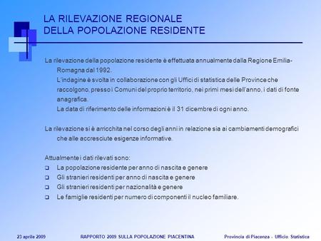 23 aprile 2009 RAPPORTO 2009 SULLA POPOLAZIONE PIACENTINA Provincia di Piacenza - Ufficio Statistica LA RILEVAZIONE REGIONALE DELLA POPOLAZIONE RESIDENTE.