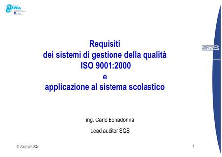 Requisiti dei sistemi di gestione della qualità ISO 9001:2000 e applicazione al sistema scolastico ing. Carlo Bonadonna Lead auditor SQS © Copyright.