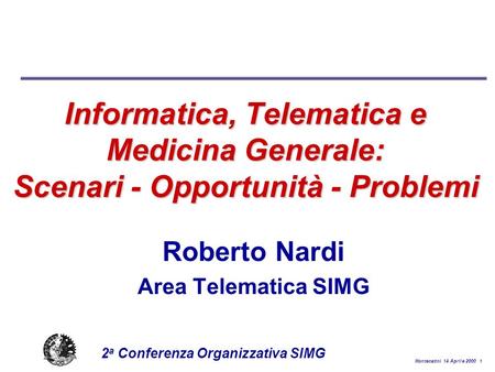 Montecatini 14 Aprile 2000 1 2 a Conferenza Organizzativa SIMG Informatica, Telematica e Medicina Generale: Scenari - Opportunità - Problemi Roberto Nardi.