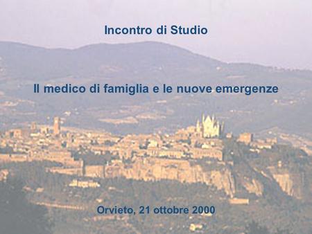 Incontro di Studio Il medico di famiglia e le nuove emergenze Orvieto, 21 ottobre 2000.