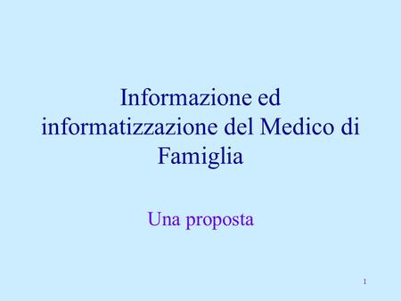 1 Informazione ed informatizzazione del Medico di Famiglia Una proposta.