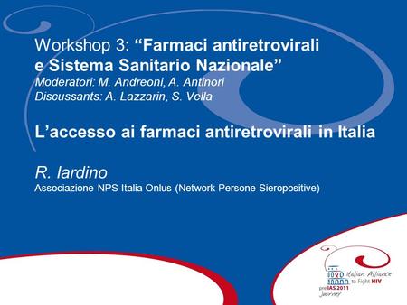Workshop 3: Farmaci antiretrovirali e Sistema Sanitario Nazionale Moderatori: M. Andreoni, A. Antinori Discussants: A. Lazzarin, S. Vella Laccesso ai farmaci.