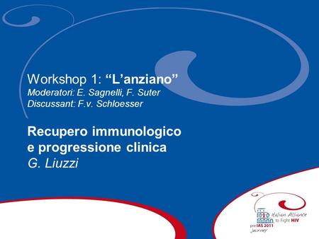Workshop 1: Lanziano Moderatori: E. Sagnelli, F. Suter Discussant: F.v. Schloesser Recupero immunologico e progressione clinica G. Liuzzi.