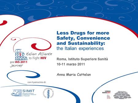 Less Drugs for more Safety, Convenience and Sustainability: the Italian experiences Roma, Istituto Superiore Sanità 10-11 marzo 2011 Anna Maria Cattelan.
