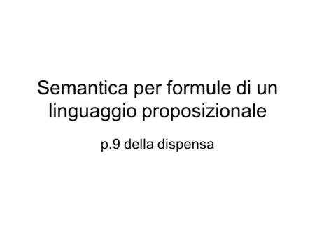 Semantica per formule di un linguaggio proposizionale p.9 della dispensa.