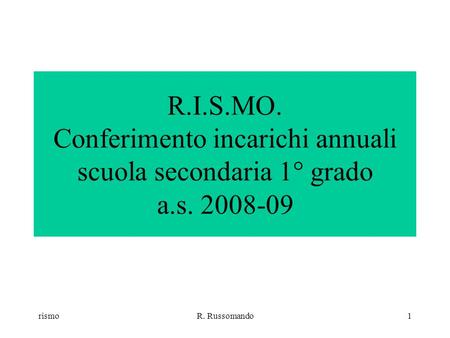 rismoR. Russomando1 R.I.S.MO. Conferimento incarichi annuali scuola secondaria 1° grado a.s. 2008-09.