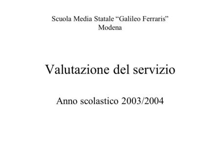 Valutazione del servizio Anno scolastico 2003/2004 Scuola Media Statale Galileo Ferraris Modena.