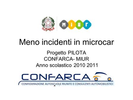 Meno incidenti in microcar Progetto PILOTA CONFARCA- MIUR Anno scolastico 2010 2011.