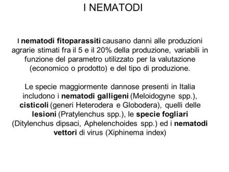 I NEMATODI I nematodi fitoparassiti causano danni alle produzioni agrarie stimati fra il 5 e il 20% della produzione, variabili in funzione del parametro.