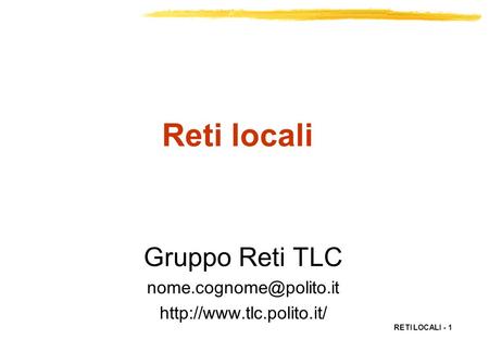 Gruppo Reti TLC nome.cognome@polito.it http://www.tlc.polito.it/ Reti locali Gruppo Reti TLC nome.cognome@polito.it http://www.tlc.polito.it/