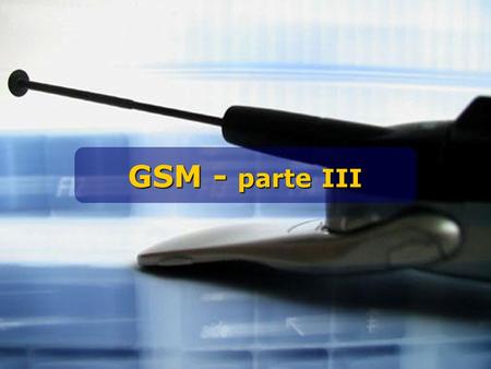 GSM - parte III. Argomenti della lezione EIR, AuC, OMC Aree Pila protocollare.