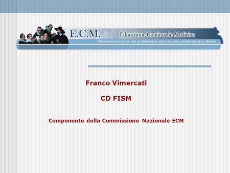 Franco Vimercati CD FISM Componente della Commissione Nazionale ECM