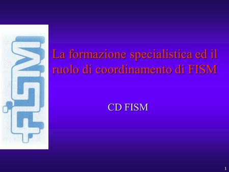 1 La formazione specialistica ed il ruolo di coordinamento di FISM CD FISM.