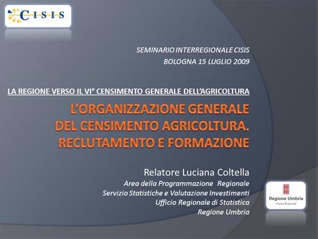 SEMINARIO INTERREGIONALE CISIS BOLOGNA 15 LUGLIO 2009 Relatore Luciana Coltella Area della Programmazione Regionale Servizio Statistiche e Valutazione.