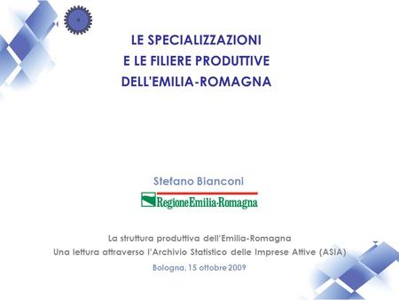 LE SPECIALIZZAZIONI E LE FILIERE PRODUTTIVE DELL'EMILIA-ROMAGNA Stefano Bianconi La struttura produttiva dellEmilia-Romagna Una lettura attraverso lArchivio.