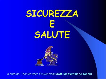 SICUREZZA E SALUTE a cura del Tecnico della Prevenzione dott. Massimiliano Tacchi.
