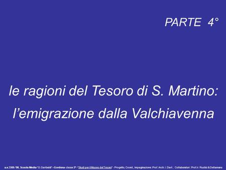 PARTE 4° le ragioni del Tesoro di S. Martino: lemigrazione dalla Valchiavenna a.s.2005-06, Scuola Media G.Garibaldi –Gordona- classe 3° -Studi per il Museo.