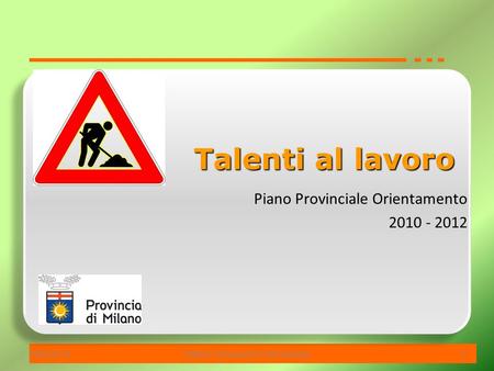 06/02/2014Settore Formazione Professionale 1 Piano Provinciale Orientamento 2010 - 2012 Talenti al lavoro.