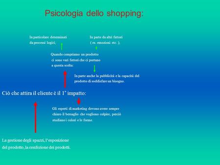 Psicologia dello shopping: In particolare determinati In parte da altri fattori da processi logici; ( es. emozioni etc. ); Quando compriamo un prodotto.