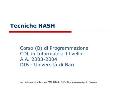 Tecniche HASH Corso (B) di Programmazione CDL in Informatica I livello A.A. 2003-2004 DIB - Università di Bari dal materiale didattico (aa 2002-03) di.