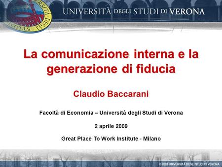 La comunicazione interna e la generazione di fiducia Claudio Baccarani Facoltà di Economia – Università degli Studi di Verona 2 aprile 2009 Great Place.