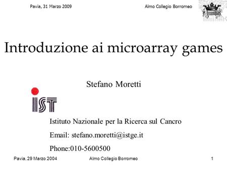 Pavia, 29 Marzo 2004Almo Collegio Borromeo1 Introduzione ai microarray games Stefano Moretti Istituto Nazionale per la Ricerca sul Cancro