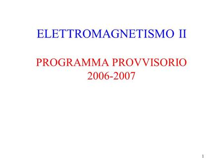 1 ELETTROMAGNETISMO II PROGRAMMA PROVVISORIO 2006-2007.