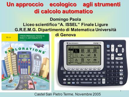 1 Un approccio agli strumenti di calcolo automatico Domingo Paola Liceo scientifico A. ISSEL Finale Ligure G.R.E.M.G. Dipartimento di Matematica Università