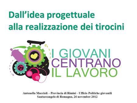 Dallidea progettuale alla realizzazione dei tirocini Antonella Muccioli – Provincia di Rimini - Ufficio Politiche giovanili Santarcangelo di Romagna, 26.