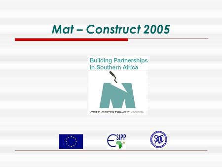 Mat – Construct 2005. Che cosa è? Mat construct 2005 è uniniziativa promozionale volta a realizzare incontri di affari tra imprese europee e dei paesi.