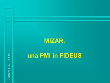 Trasporti e PMI 10-5-05 MIZAR, una PMI in FIDEUS.
