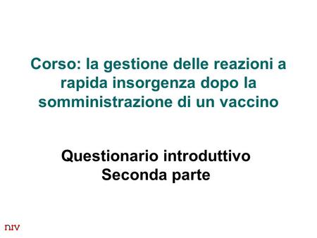 1 Corso: la gestione delle reazioni a rapida insorgenza dopo la somministrazione di un vaccino Questionario introduttivo Seconda parte.