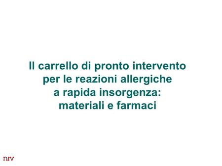 Presentazione 7 Il carrello di pronto intervento per le reazioni allergiche a rapida insorgenza: materiali e farmaci.