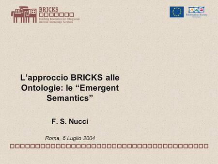 Lapproccio BRICKS alle Ontologie: le Emergent Semantics F. S. Nucci Roma, 6 Luglio 2004.